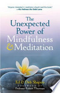 The unexpected power of mindfulness & meditation / Ed & Deb Shapiro ; foreword by professor Robert Thurman.