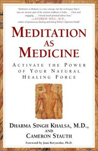 Meditation as medicine : activate the power of your natural healing force / Dharma Singh Khalsa and Cameron Stauth.