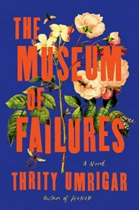 The museum of failures : a novel / Thrity Umrigar.