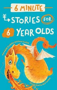 6 minute stories for 6 year olds / Meredith Costain and Paul Collins ; illustrated by Anil Tortop.