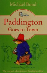 Paddington goes to town / by Michael Bond ; illustrated by Peggy Fortnum.