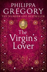 The virgin's lover / Philippa Gregory.