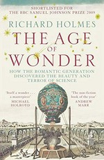 The age of wonder : how the romantic generation discovered the beauty and terror of science / Richard Holmes.