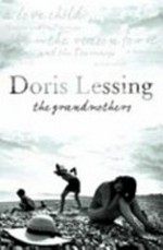 The grandmothers ; Victoria and the Staveneys ; The reason for it ; A love child / Doris Lessing.
