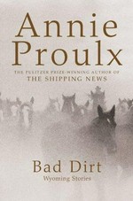 Bad dirt : Wyoming stories 2 / Annie Proulx.