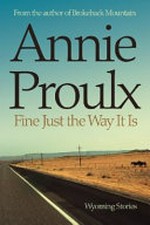 Fine just the way it is : Wyoming stories / Annie Proulx.