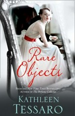 Rare objects : a novel / Kathleen Tessaro.