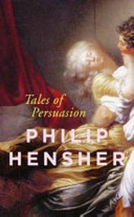 Tales of persuasion / Philip Hensher.
