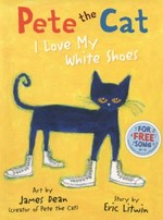 Pete the cat. art by James Dean (creator of Pete the cat) ; story by Eric Litwin. I love my white shoes /