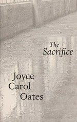 The sacrifice / Joyce Carol Oates.