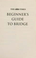 The Times beginner's guide to bridge : all you need to play the game / Andrew Robson.