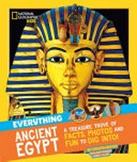 Everything ancient Egypt / by Crispin Boyer ; with James P. Allen, President of the International Association of Egyptologists.