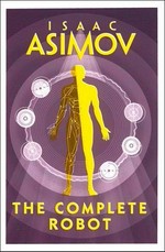 The complete robot / Isaac Asimov.