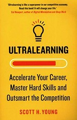 Ultralearning : accelerate your career, master hard skills and outsmart the Competition / Scott H. Young ; foreword by James Clear.