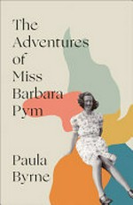 The adventures of Miss Barbara Pym : a biography / Paula Byrne.