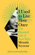 I used to live here once : the haunted life of Jean Rhys / Miranda Seymour.