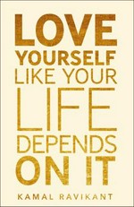 Love yourself like your life depends on it / Kamal Ravikant.