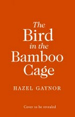 The bird in the bamboo cage / Hazel Gaynor.