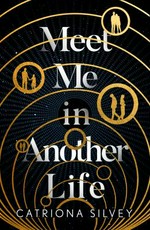 Meet me in another life / Catriona Silvey.