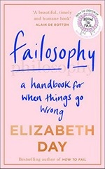 Failosophy : a handbook for when things go wrong / Elizabeth Day.