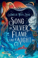 Song of silver, flame like night / Amélie Wen Zhao.