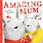 Amazing mum / Alison Brown.