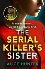 The serial killer's sister / Alice Hunter.