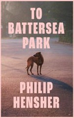 To Battersea Park / Philip Hensher.