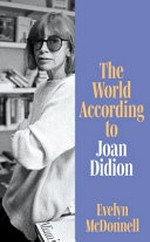 The world according to Joan Didion / Evelyn McDonnell.