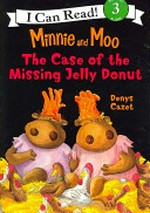 Minnie and Moo : the case of the missing jelly donut / Denys Cazet