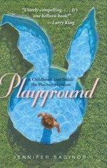Playground : a childhood lost inside the Playboy Mansion / Jennifer Saginor.