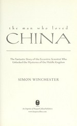 The man who loved China : the fantastic story of the eccentric scientist who unlocked the mysteries of the middle kingdom / Simon Winchester.