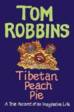 Tibetan peach pie : a true account of an imaginative life / Tom Robbins.