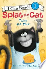 Splat the Cat : twice the mice based on the bestselling books by Rob Scotton ; cover art by Rick Farley ; text by Jacqueline Resnick ; interior illustrations by Robert Eberz.