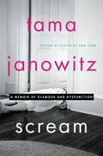 Scream : a memoir of glamour and dysfunction / Tama Janowitz.