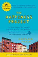 The happiness project : or, why I spent a year trying to sing in the morning, clean my closets, fight right, read Aristotle, and generally have more fun / Gretchen Rubin.