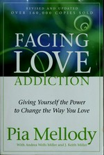 Facing love addiction : giving yourself the power to change the way you love : the love connection to codependence / Pia Mellody with Andrea Wells Miller and J. Keith Miller.