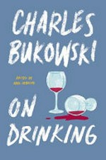 On drinking / Charles Bukowski ; edited by Abel Debritto.