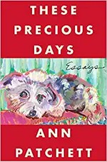 These precious days / Ann Patchett.