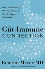 The gut-immune connection: : understanding the connection between food and immunity can help us regain our health / / Emeran Mayer with Nell Casey.