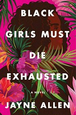 Black girls must die exhausted : a novel / Jayne Allen.