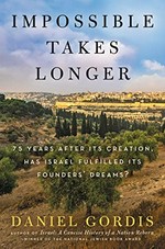 Impossible takes longer : 75 years after its creation, has Israel fulfilled its founders' dreams? / Daniel Gordis.
