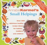 Annabel Karmel's Small helpings : over 200 delicious healthy recipe ideas for babies, toddlers and schoolchildren including exciting children's party ideas.