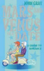 Mars & Venus on a date : a guide to romance / John Gray.