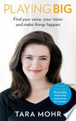 Playing big : find your voice, your vision and make things happen / Tara Mohr.