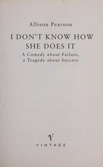 I don't know how she does it : a comedy about failure, a tragedy about success / Allison Pearson.