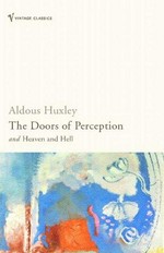 The doors of perception : and, Heaven and hell / Aldous Huxley ; with a foreword by J.G. Ballard ; and a biographical introduction by David Bradshaw.