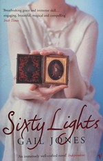 Sixty lights / Gail Jones.