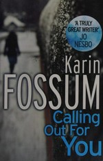 Calling out for you / Karin Fossum ; translated from the Norwegian by Charlotte Barslund.