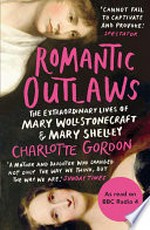 Romantic outlaws : the extraordinary lives of Mary Wollstonecraft & Mary Shelley / Charlotte Gordon.